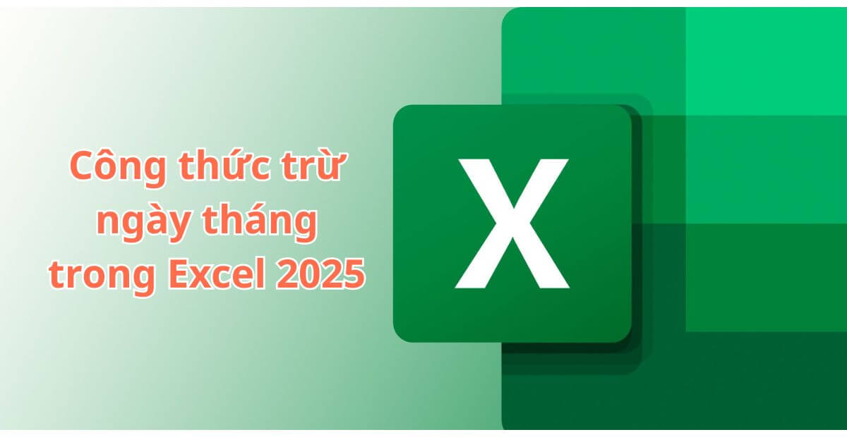Công thức trừ ngày tháng trong Excel 2025 đơn giản dễ nhớ