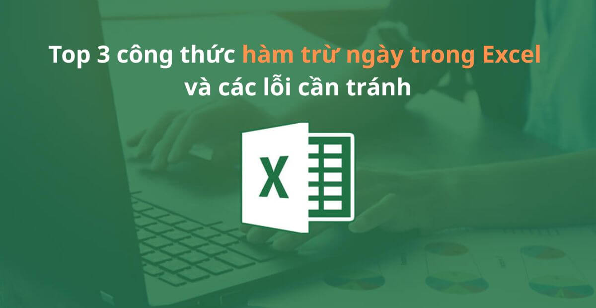 3 Công thức hàm trừ ngày trong Excel và các lỗi cần tránh