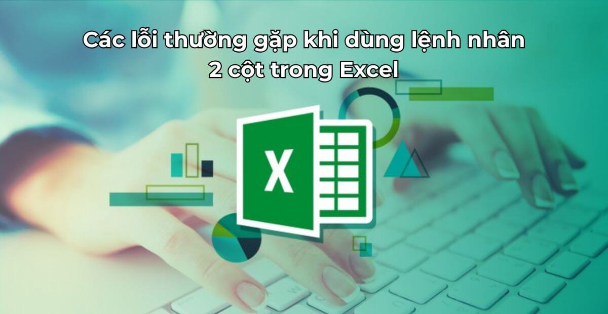 Các lỗi thường gặp khi dùng lệnh nhân 2 cột trong Excel