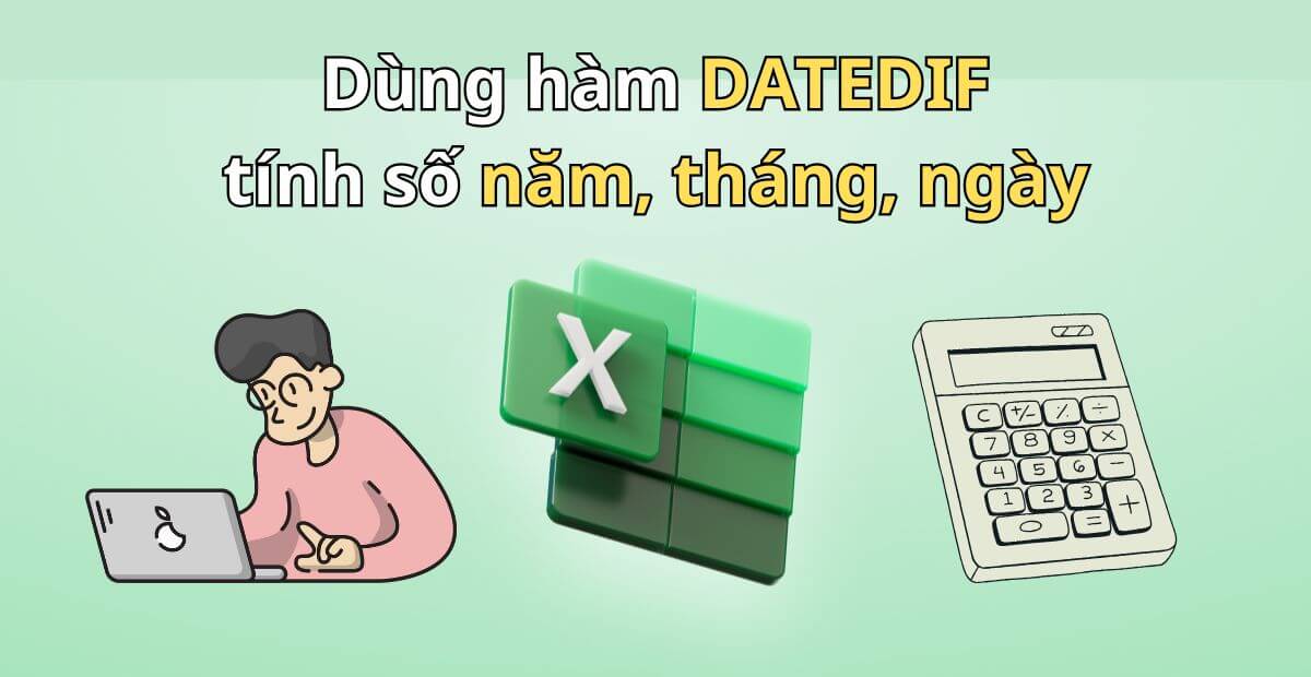 Dùng hàm DATEDIF để tính số năm, tháng, ngày giữa hai mốc thời gian