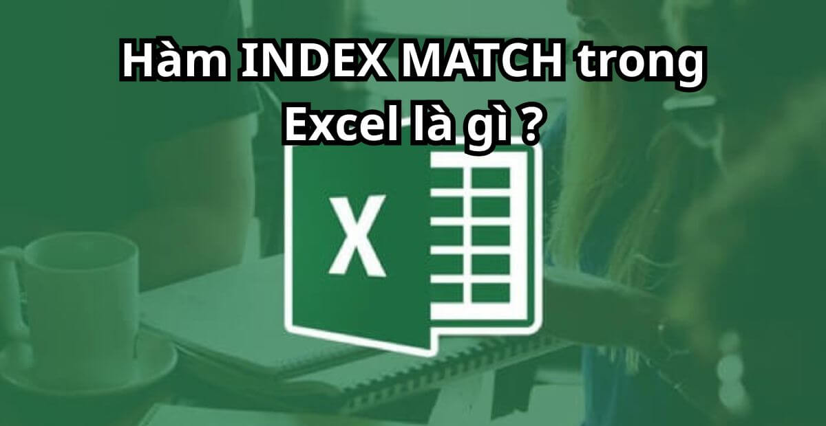 Hàm INDEX MATCH trong Excel là gì