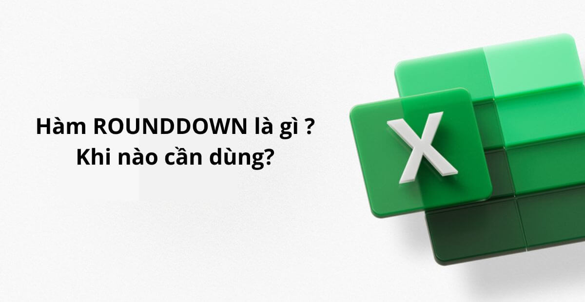Hàm ROUNDDOWN là gì Khi nào cần dùng