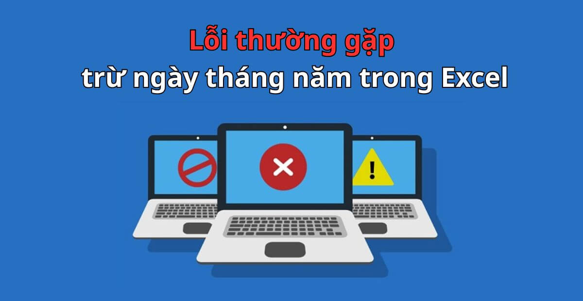 Lỗi thường gặp và mẹo xử lý khi trừ ngày tháng năm trong Excel