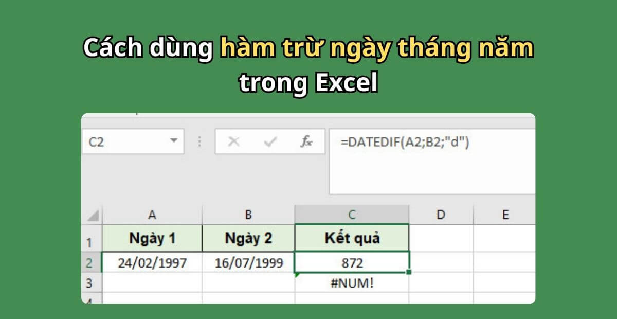 Top 3 cách dùng hàm trừ ngày tháng năm trong Excel chuẩn xác, dễ hiểu