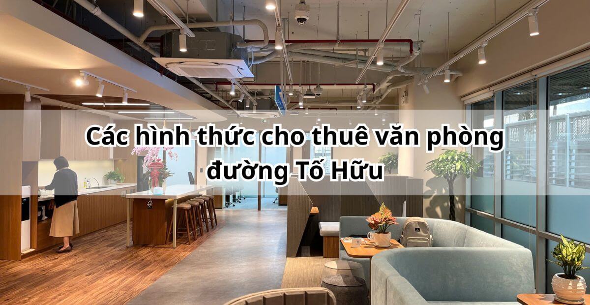 Các hình thức cho thuê văn phòng đường Tố Hữu