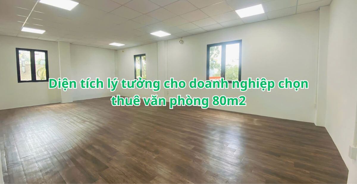Diện tích lý tưởng cho doanh nghiệp chọn thuê văn phòng 80m2