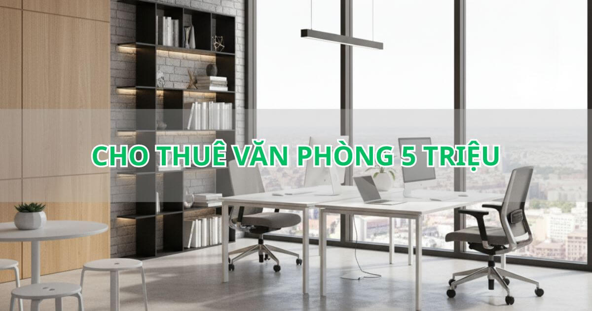thuê văn phòng 5 triệu giá rẻ, vị trí đẹp, tiện ích hấp dẫn